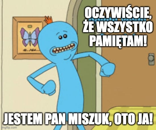 Pan Miszuk z rękami na biodrach, napisy: „Oczywiście, że wszystko pamiętam!